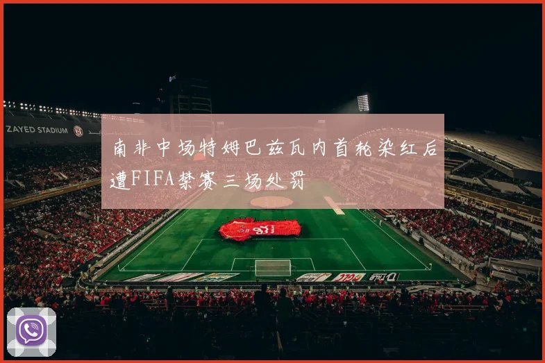南非中场特姆巴兹瓦内首轮染红后遭FIFA禁赛三场处罚